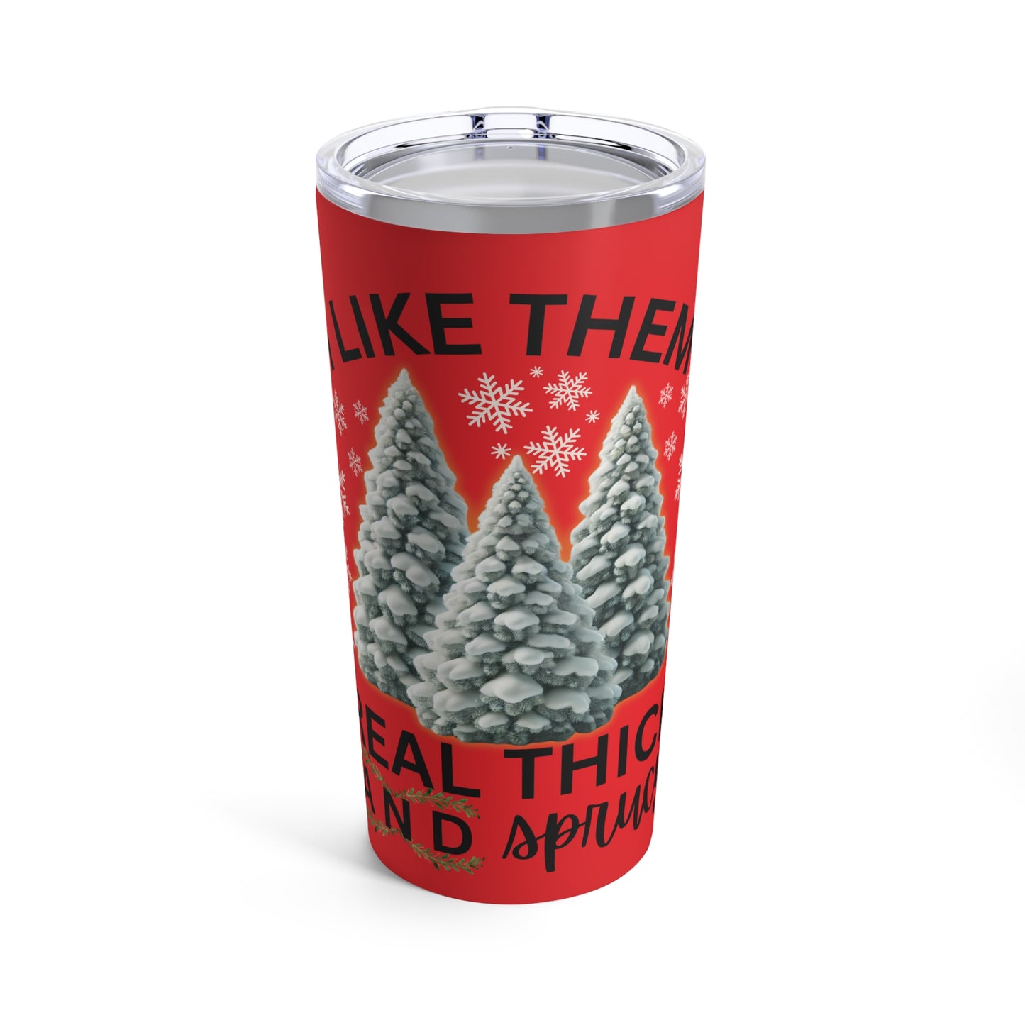 " Like Them Thick and Sprucy" Christmas Trees 20oz Tumbler